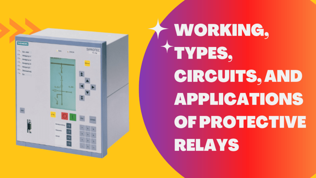 Working, Types, Circuits, and Applications of Protective Relays